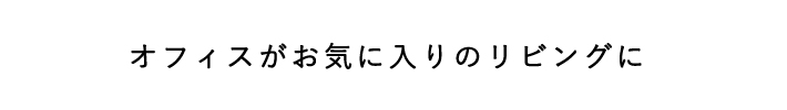 オフィスがお気に入りのリビングに